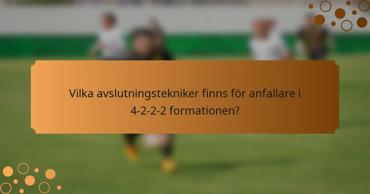 Vilka avslutningstekniker finns för anfallare i 4-2-2-2 formationen?