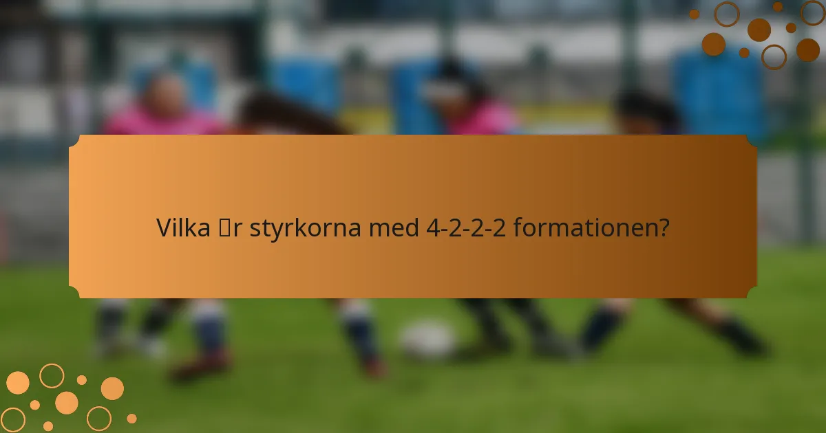 Vilka är styrkorna med 4-2-2-2 formationen?