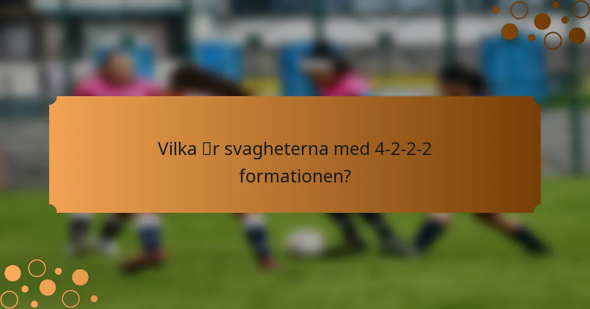 Vilka är svagheterna med 4-2-2-2 formationen?