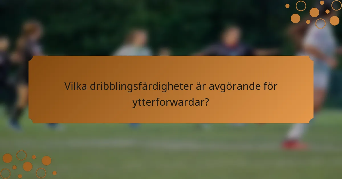 Vilka dribblingsfärdigheter är avgörande för ytterforwardar?