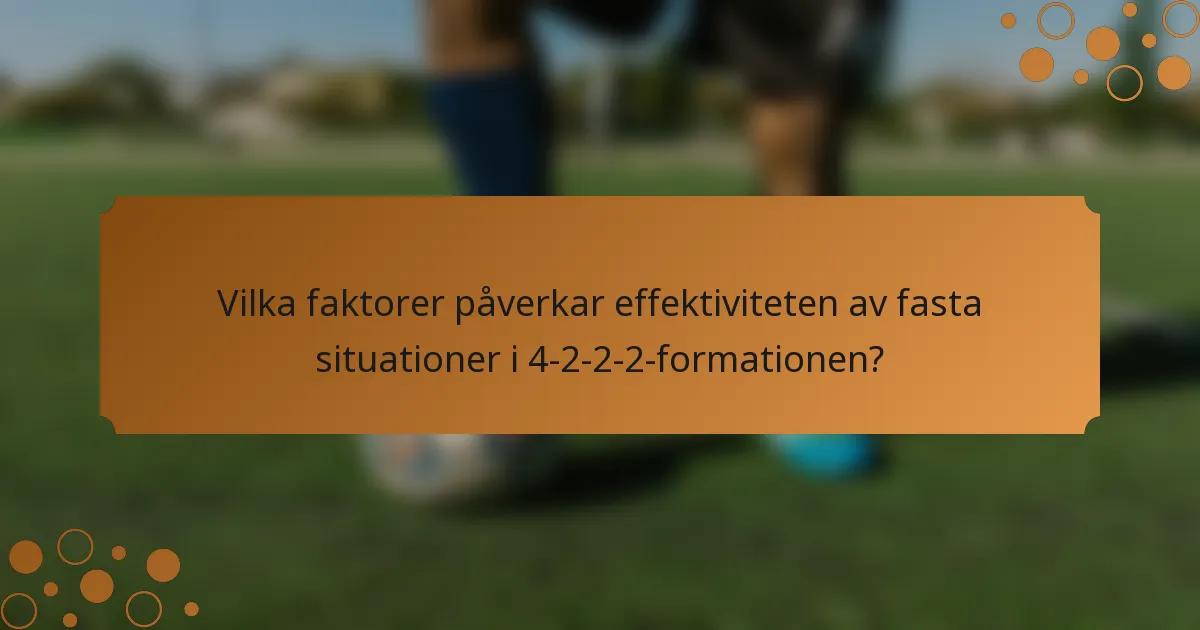 Vilka faktorer påverkar effektiviteten av fasta situationer i 4-2-2-2-formationen?