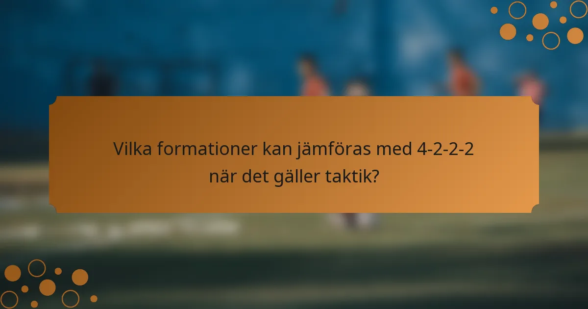 Vilka formationer kan jämföras med 4-2-2-2 när det gäller taktik?