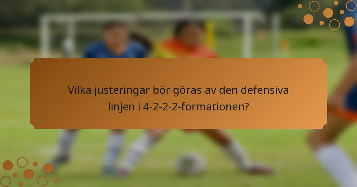 Vilka justeringar bör göras av den defensiva linjen i 4-2-2-2-formationen?
