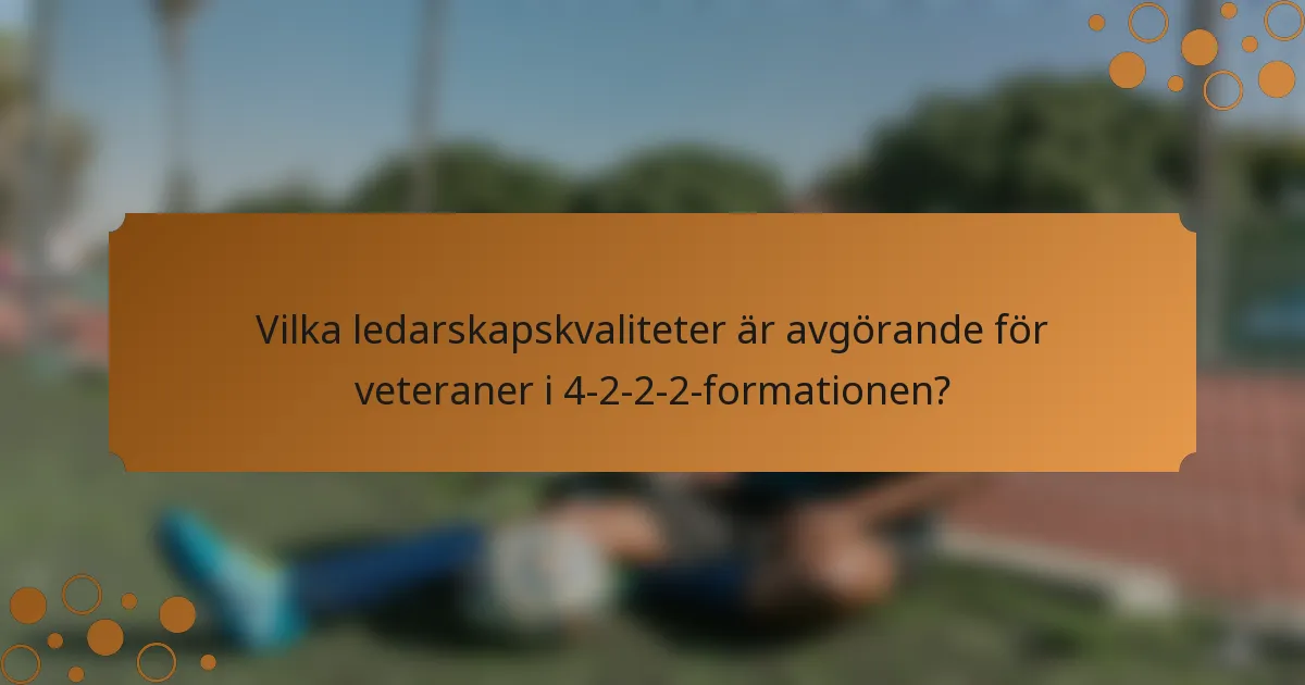 Vilka ledarskapskvaliteter är avgörande för veteraner i 4-2-2-2-formationen?