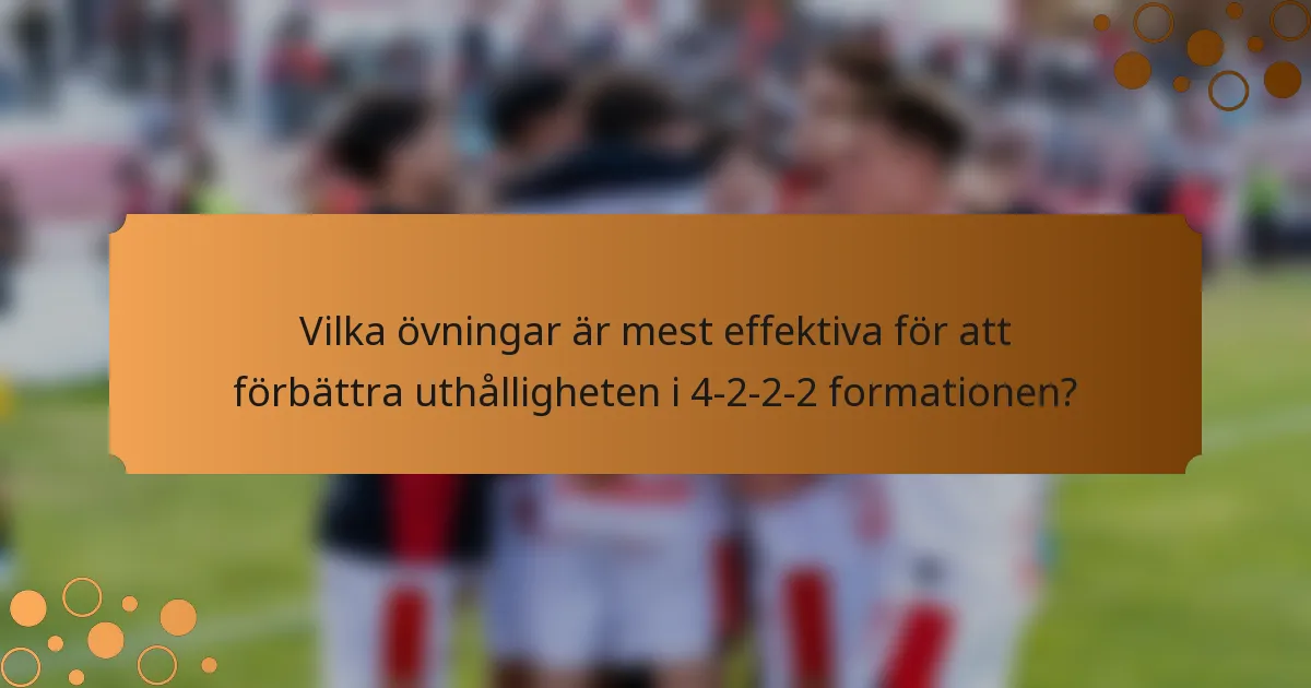 Vilka övningar är mest effektiva för att förbättra uthålligheten i 4-2-2-2 formationen?