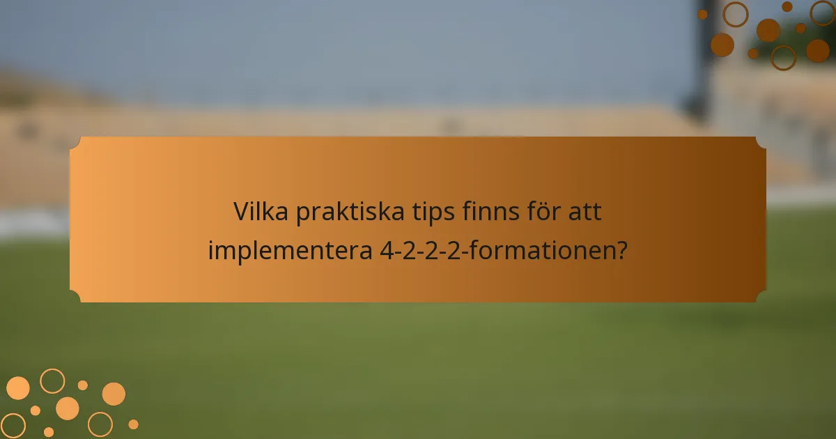 Vilka praktiska tips finns för att implementera 4-2-2-2-formationen?