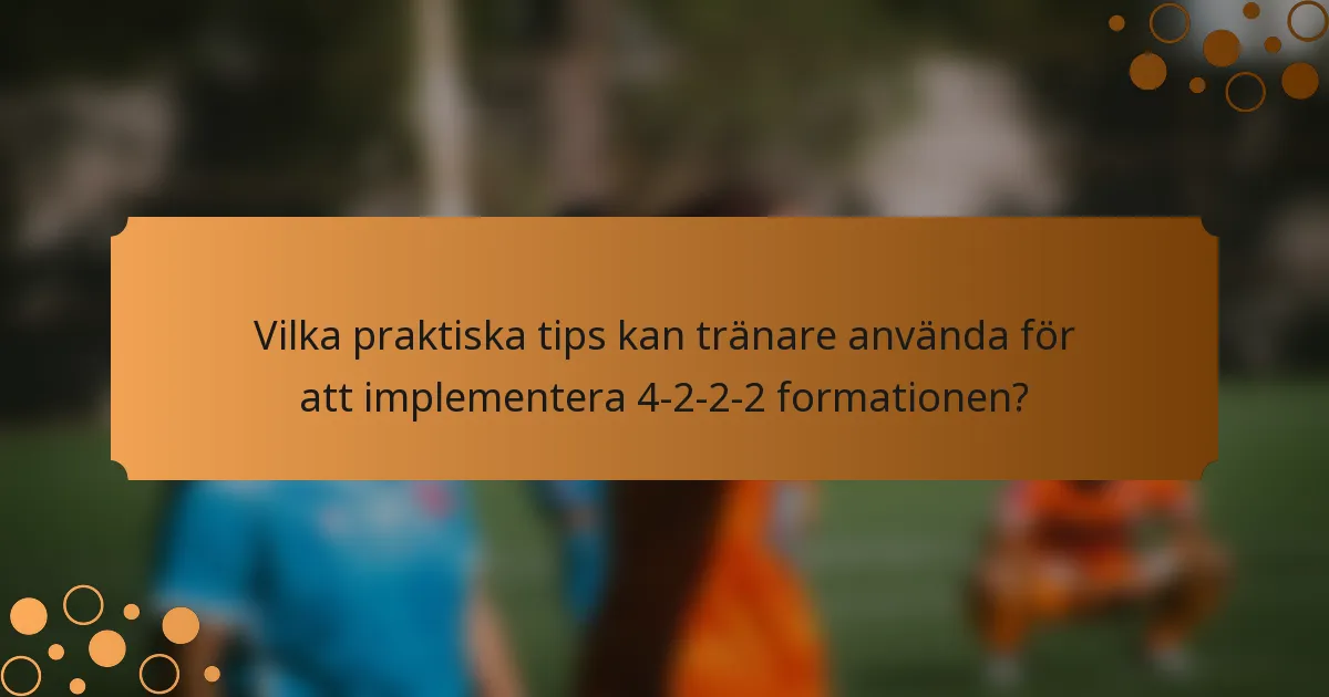 Vilka praktiska tips kan tränare använda för att implementera 4-2-2-2 formationen?