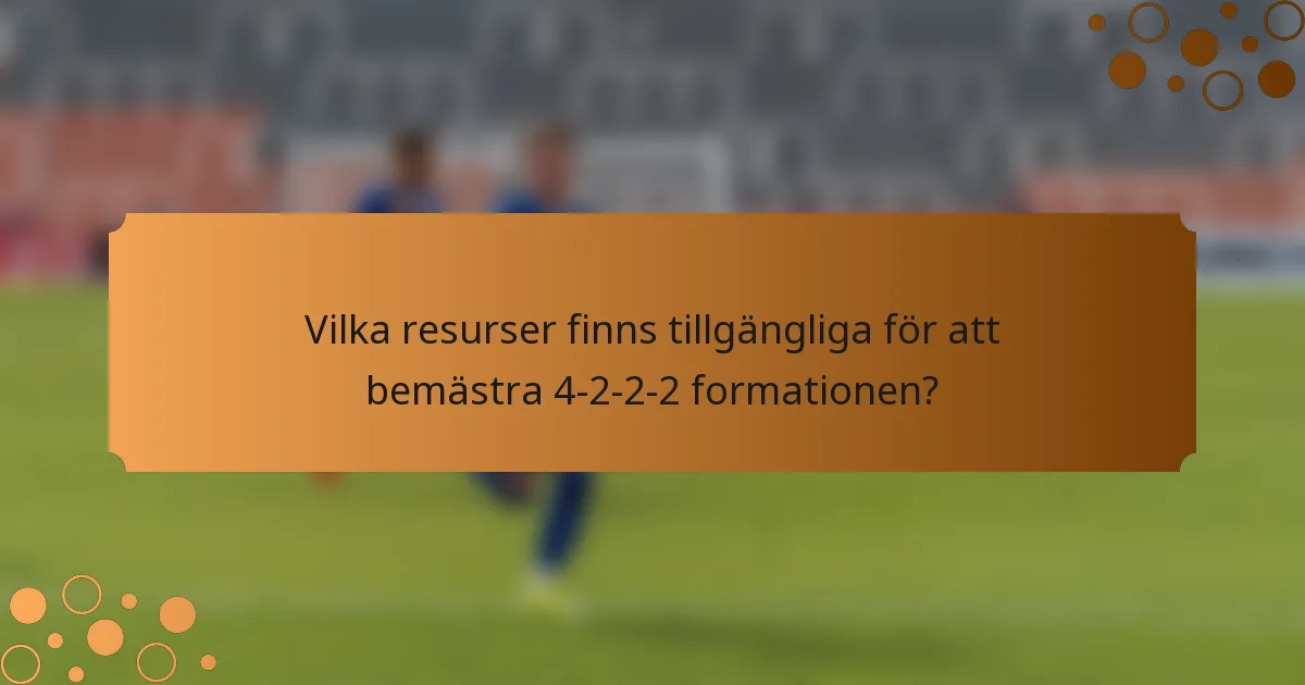 Vilka resurser finns tillgängliga för att bemästra 4-2-2-2 formationen?