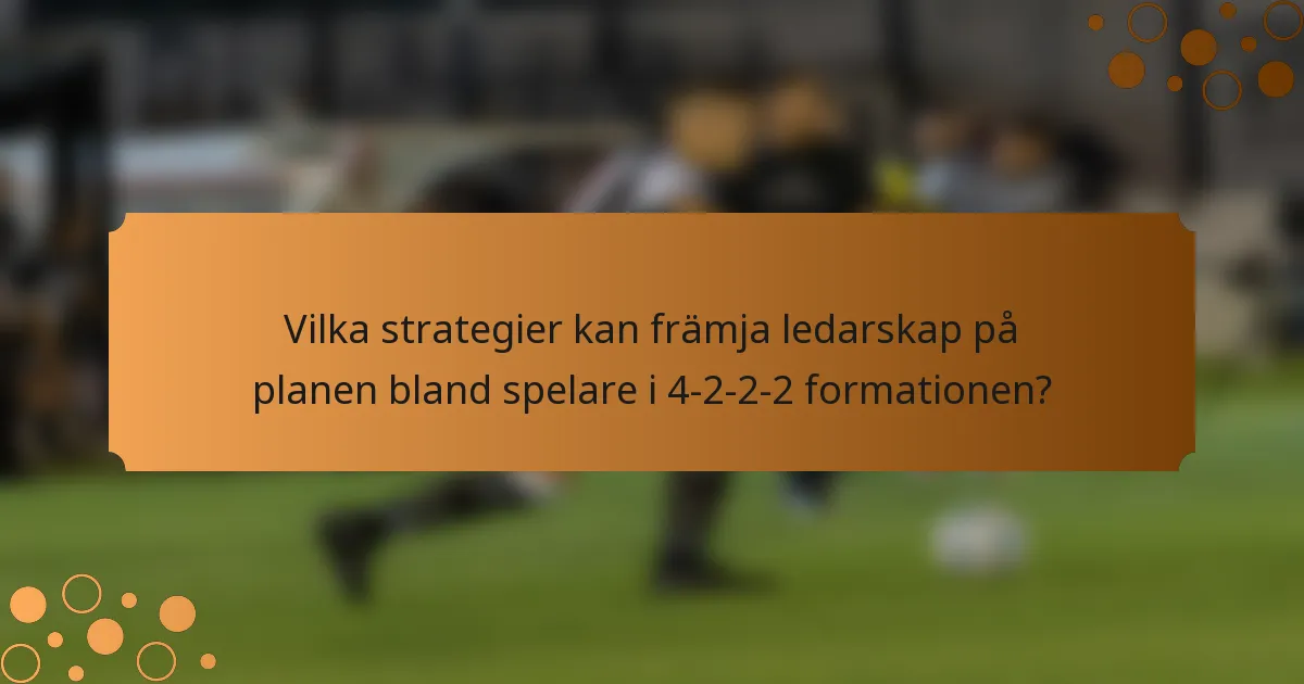 Vilka strategier kan främja ledarskap på planen bland spelare i 4-2-2-2 formationen?