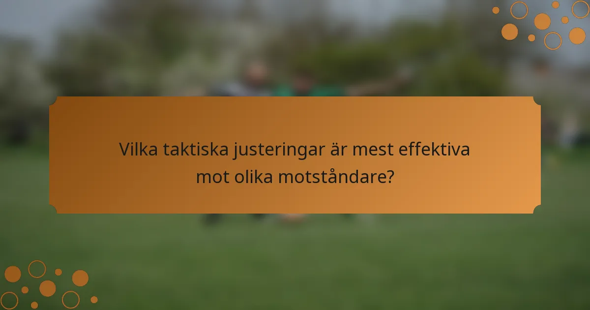 Vilka taktiska justeringar är mest effektiva mot olika motståndare?