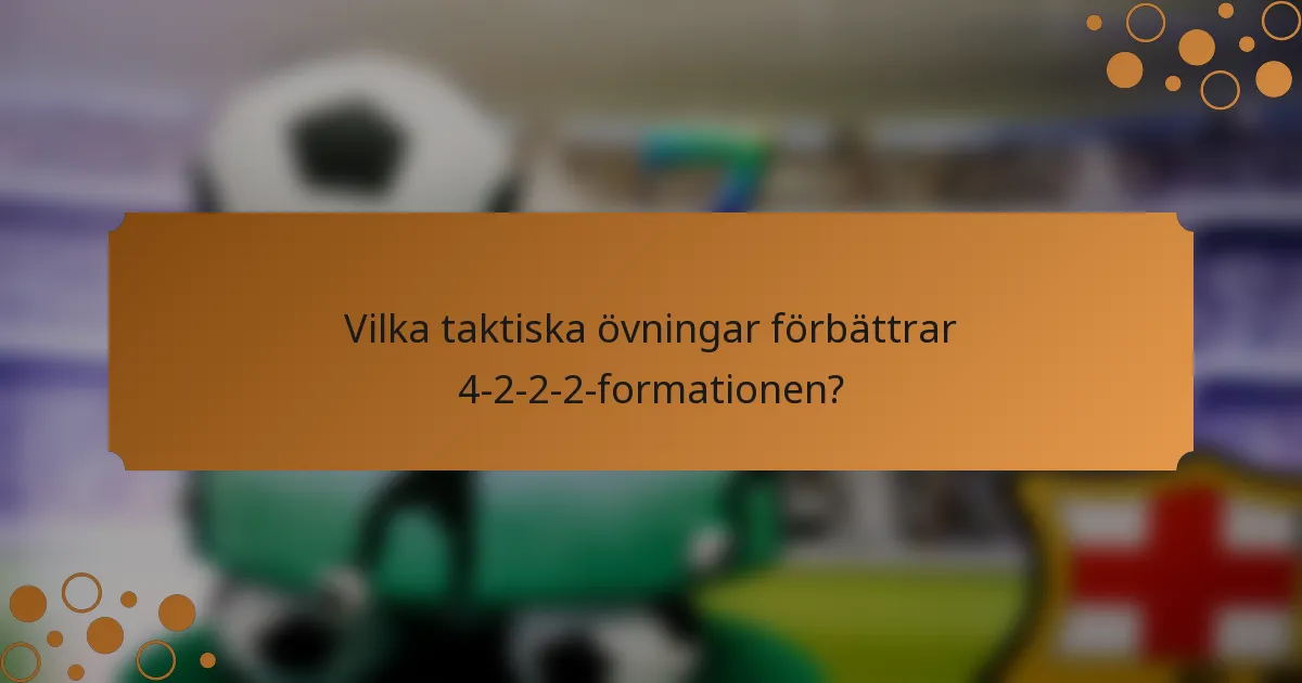 Vilka taktiska övningar förbättrar 4-2-2-2-formationen?