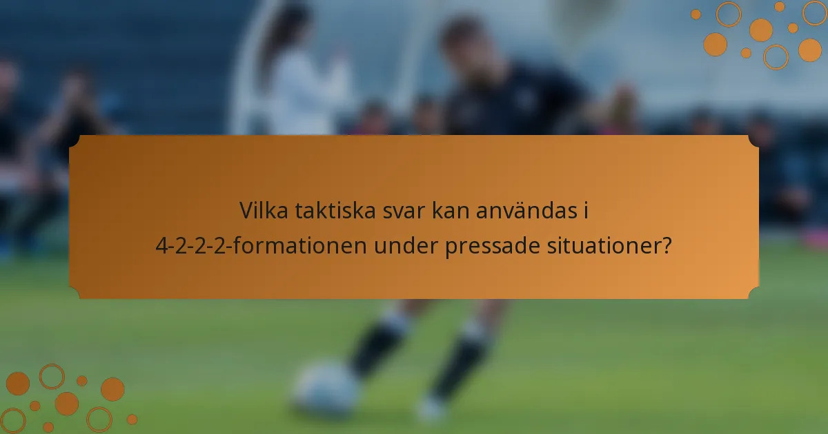 Vilka taktiska svar kan användas i 4-2-2-2-formationen under pressade situationer?