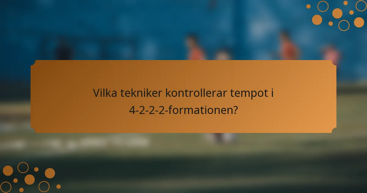 Vilka tekniker kontrollerar tempot i 4-2-2-2-formationen?