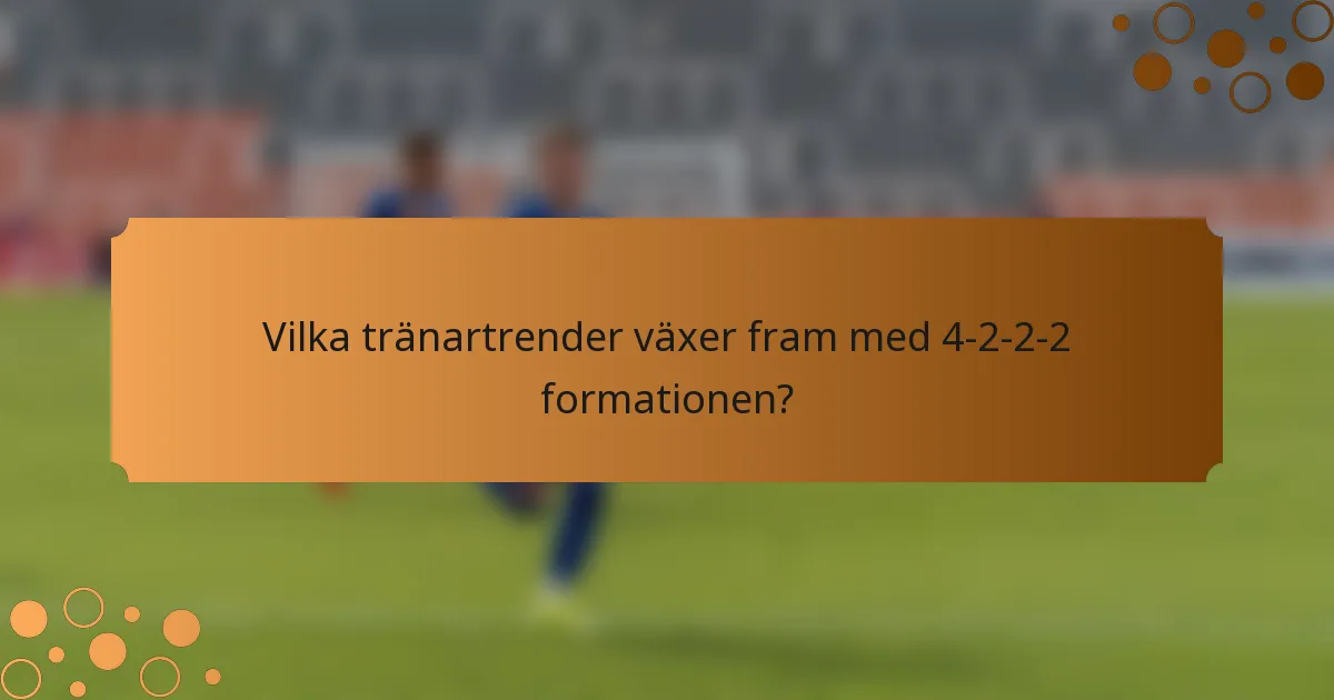 Vilka tränartrender växer fram med 4-2-2-2 formationen?