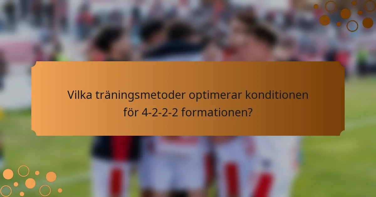 Vilka träningsmetoder optimerar konditionen för 4-2-2-2 formationen?