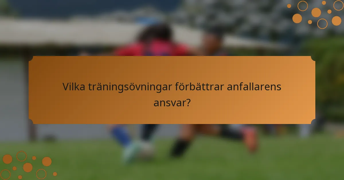 Vilka träningsövningar förbättrar anfallarens ansvar?