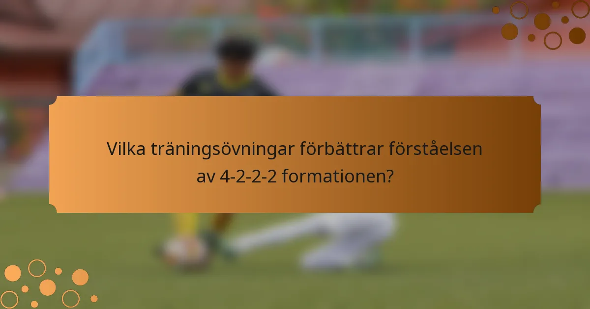 Vilka träningsövningar förbättrar förståelsen av 4-2-2-2 formationen?