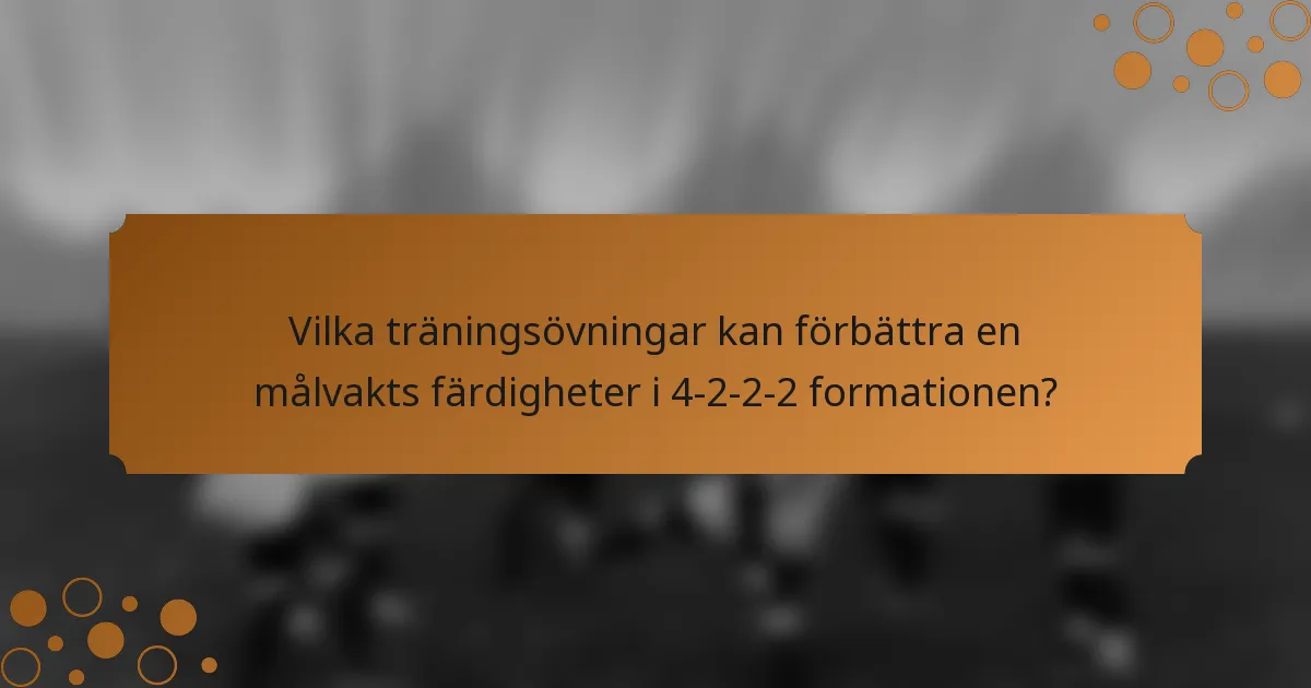 Vilka träningsövningar kan förbättra en målvakts färdigheter i 4-2-2-2 formationen?