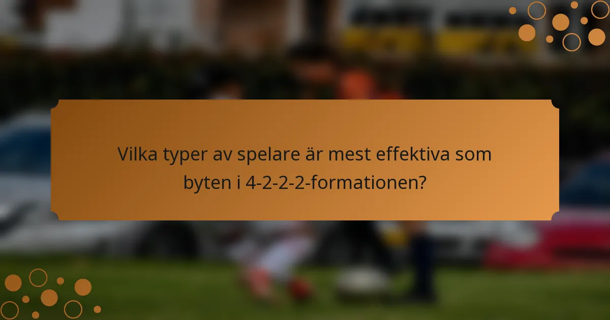 Vilka typer av spelare är mest effektiva som byten i 4-2-2-2-formationen?