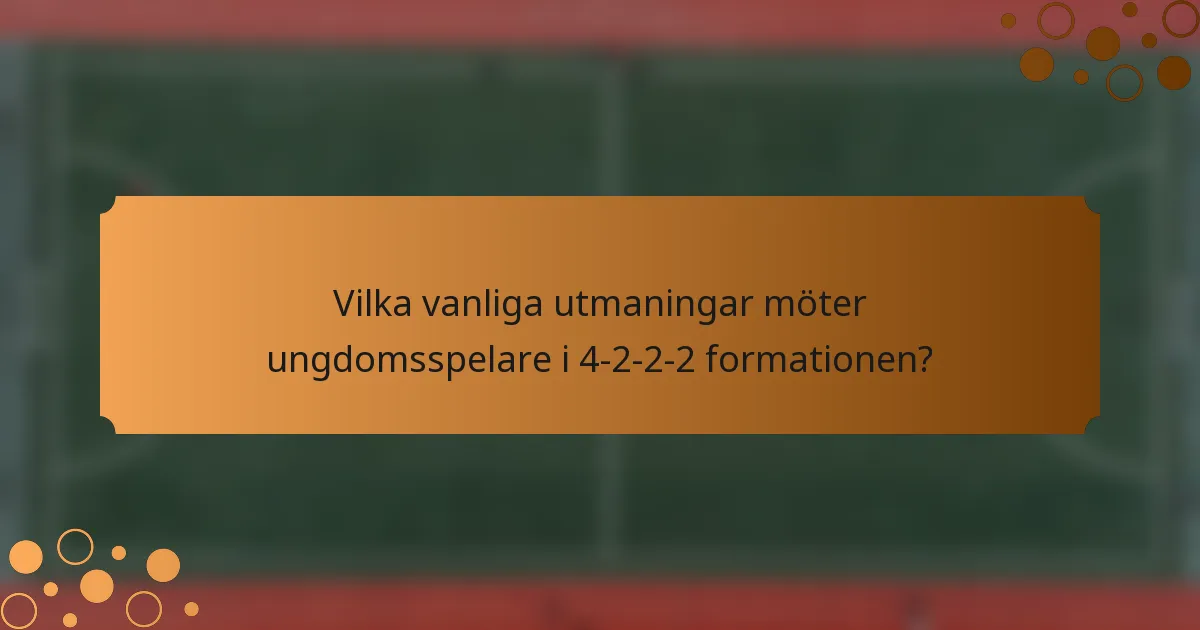 Vilka vanliga utmaningar möter ungdomsspelare i 4-2-2-2 formationen?