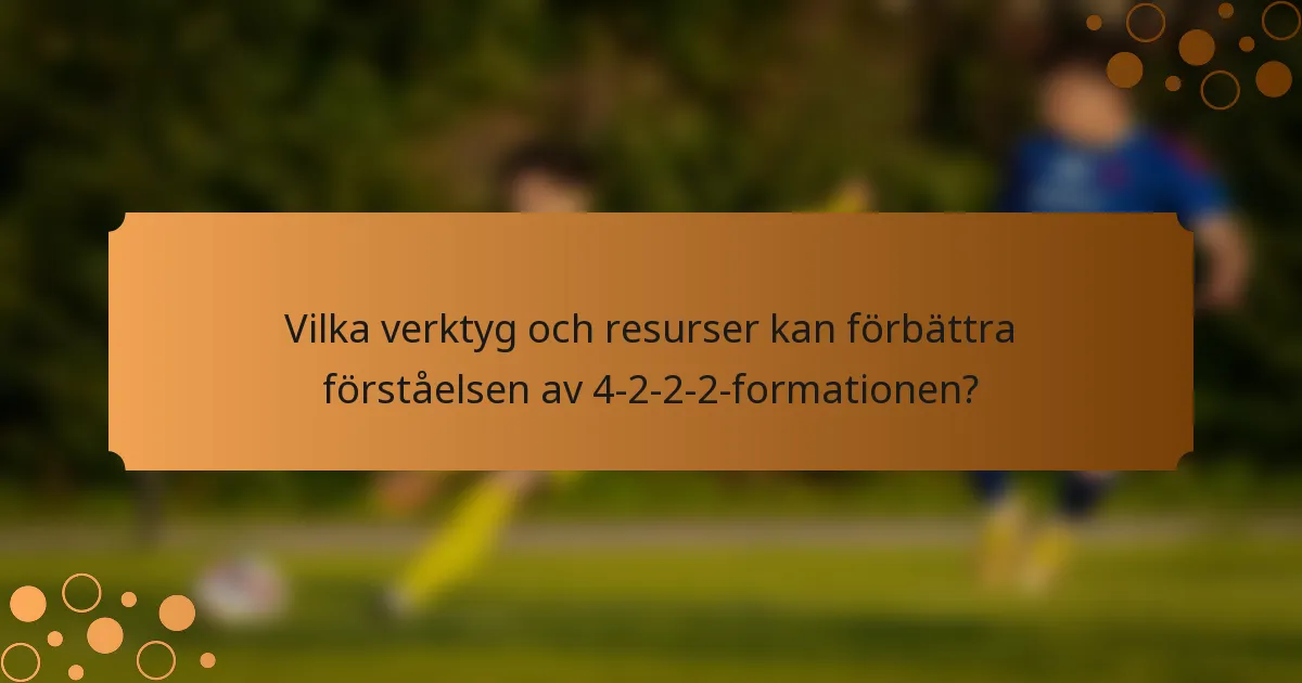Vilka verktyg och resurser kan förbättra förståelsen av 4-2-2-2-formationen?