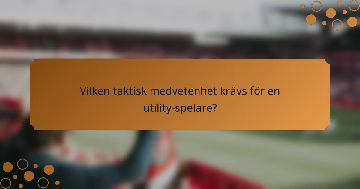 Vilken taktisk medvetenhet krävs för en utility-spelare?